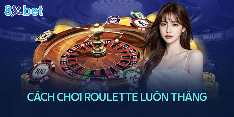 Hướng dẫn chinh phục Roulette 8XBet đơn giản dễ hiểu 1 Hướng dẫn chinh phục Roulette 8XBet đơn giản dễ hiểu
