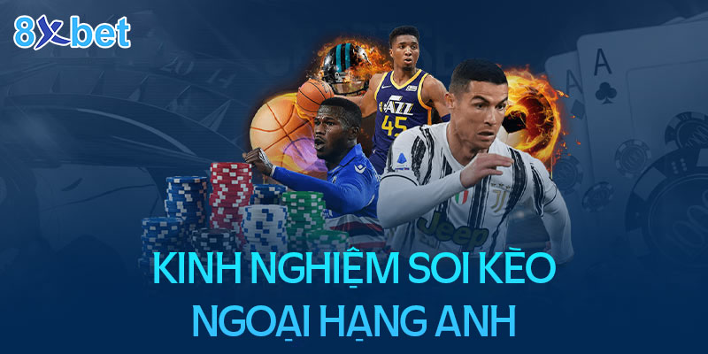 Hướng dẫn cách soi kèo Ngoại hạng Anh siêu hiệu quả 3 Kinh nghiệm soi kèo Ngoại hạng anh luôn thắng cho người mới