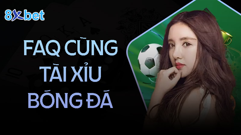 Câu hỏi thường gặp khi chơi kèo tài xỉu bóng đá Câu hỏi thường gặp khi chơi kèo tài xỉu bóng đá