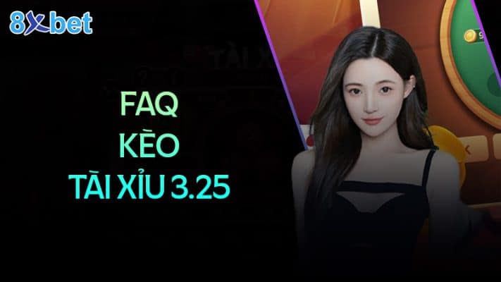 Hướng dẫn cách đọc kèo tài xỉu 3.25 tại 8XBet 3 Câu hỏi thường gặp về kèo tài xỉu 3.25 trái