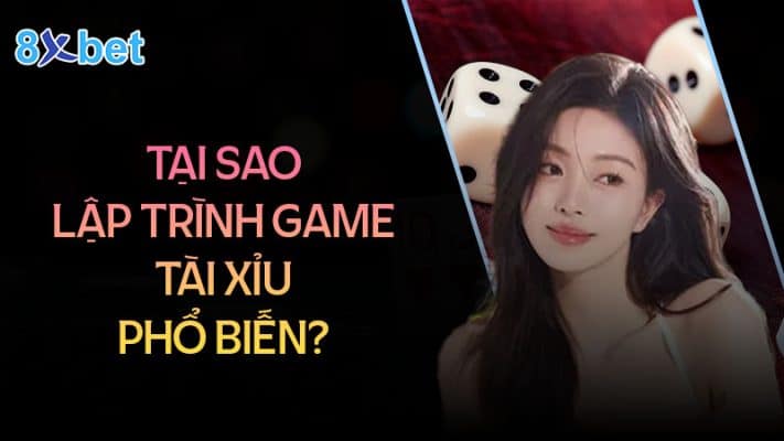 Hướng dẫn cách lập trình game tài xỉu đơn giản dễ hiểu 1 Tại sao lập trình game tài xỉu trở nên phổ biến