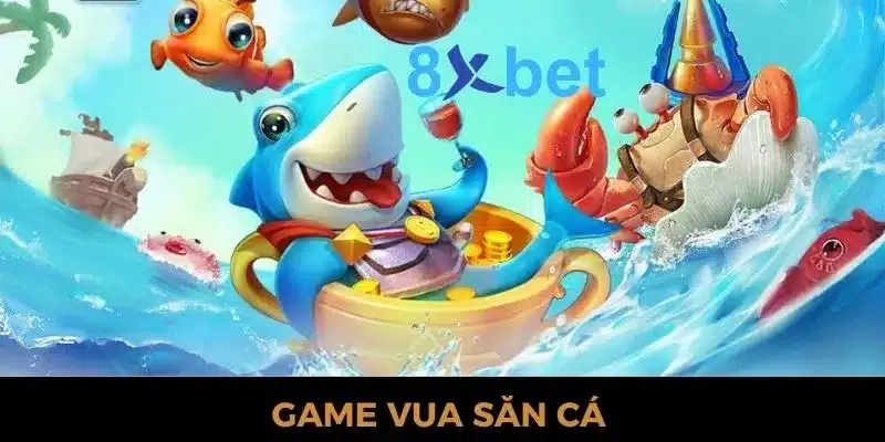 Vua Săn Cá 8xbet - Săn cá thả ga, rinh ngay thưởng lớn 5 Game Vua Săn Cá 8xbet