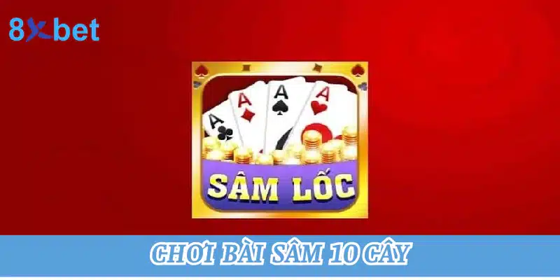 Hướng dẫn chơi bài sâm 10 cây tại 8xbet cho người mới 8 Chơi bài sâm 10 cây