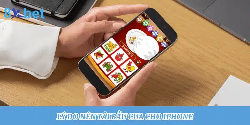 Hướng dẫn tải Bầu Cua cho iPhone, thành công chỉ trong 3 phút 1 Lý do nên tải app Bầu Cua 8xbet chơi trên điện thoại