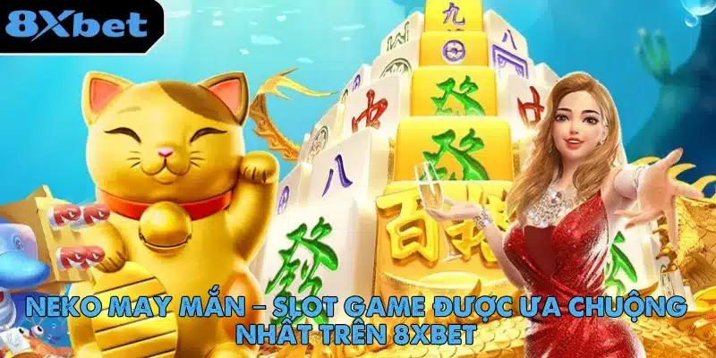 Neko May Mắn – Slot Game Được Ưa Chuộng Nhất Trên 8xbet 1 neko-may-man-