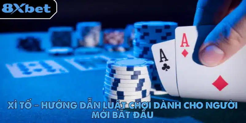 Xì Tố – Hướng Dẫn Luật Chơi Dành Cho Người Mới Bắt Đầu 4 xi-to
